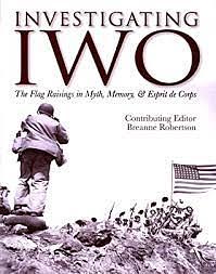 Investigating Iwo: The Flag Raisings in Myth, Memory, &amp; Esprit de Corps by Breanne Robertson