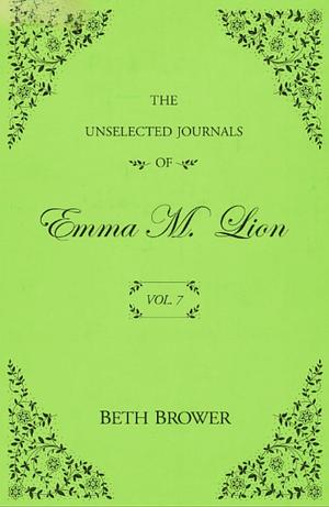 The Unselected Journals of Emma M. Lion: Vol. 7 by Beth Brower
