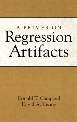 A Primer on Regression Artifacts by David A. Kenny, Donald Thomas Campbell, Donald T. Campbell