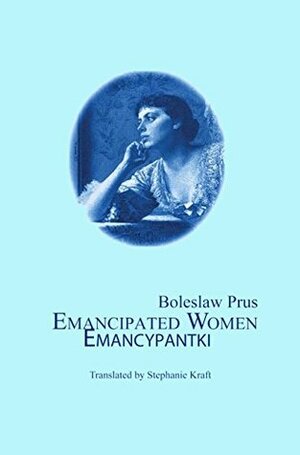 Emancipated Women by Bolesław Prus, Stephanie Kraft