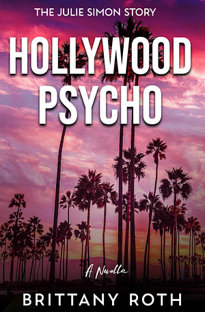 Hollywood Psycho: The Julie Simon Story by Brittany Roth, Brittany Roth