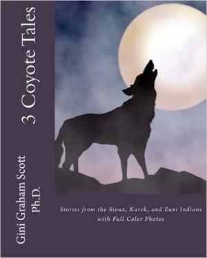 3 Coyote Tales: Stories from the Sioux, Karok, and Zuni American Indians by Gini Graham Scott