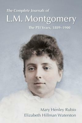 The Complete Journals of L.M. Montgomery: The Pei Years, 1889-1900 by Mary Henley Rubio, Elizabeth Hillman Waterston