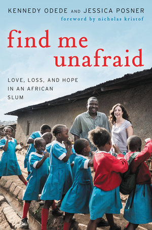 Find Me Unafraid: Love, Loss, and Hope in an African Slum by Jessica Posner, Kennedy Odede