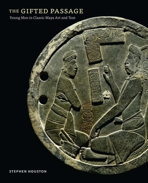 The Gifted Passage: Young Men in Classic Maya Art and Text by Stephen Houston