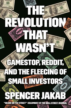 The Revolution That Wasn't: Gamestop, Reddit, and the Fleecing of Small Investors by Spencer Jakab