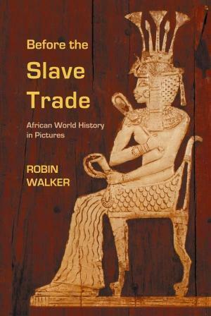 Before the Slave Trade: African World History in Pictures by Robin Walker