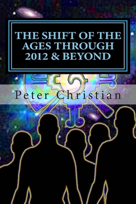 The Shift of the Ages through 2012 and Beyond: The Biggest Change Challenge of Our Time by Peter Christian