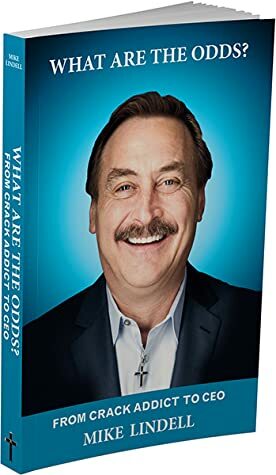 What Are the Odds? From Crack Addict to CEO by Mike Lindell