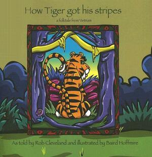How Tiger Got His Stripes: A Folktale from Vietnam by Rob Cleveland