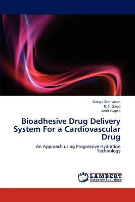 Bioadhesive Drug Delivery System for a Cardiovascular Drug by R. S. Gaud, Ganga Srinivasan, Amit Gupta
