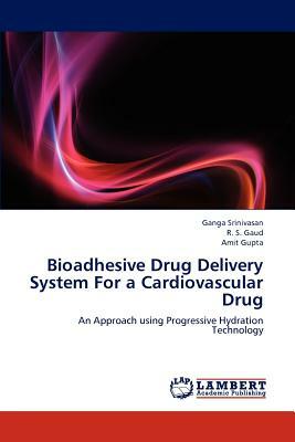 Bioadhesive Drug Delivery System for a Cardiovascular Drug by Ganga Srinivasan, R. S. Gaud, Amit Gupta