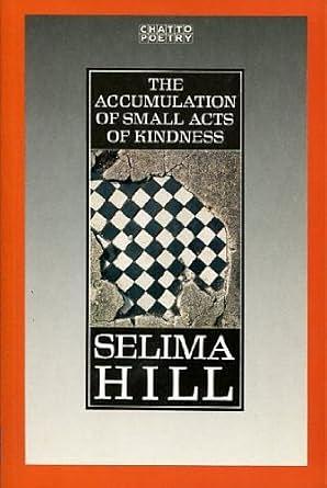 The Accumulation Of Small Acts Of Kindness by Selima Hill