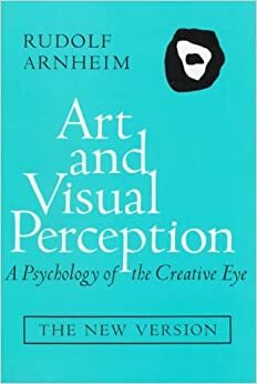 Arta si perceptia vizuala: o psihologie a vazului creator by Rudolf Arnheim