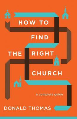 How to Find the Right Church: A Complete Guide by Donald Thomas
