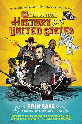 The Mental Floss History of the United States: The (Almost) Complete and (Entirely) Entertaining Story of America by Mangesh Hattikudur, Will Pearson, Erik Sass