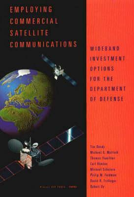 Employing Commercial Satellite Communications: Wideband Investment Options for Dod by Timothy Bonds, Michael Mattock, Thomas Hamilton