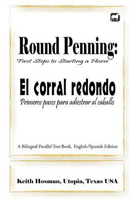 Round Penning: First Steps to Starting a Horse / El Corral Redondo: Primeros Pa by Keith Hosman