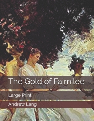 The Gold of Fairnilee: Large Print by Andrew Lang