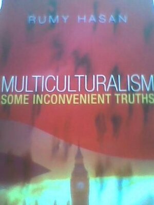 Multiculturalism: Some Inconvenient Truths by Rumy Hasan