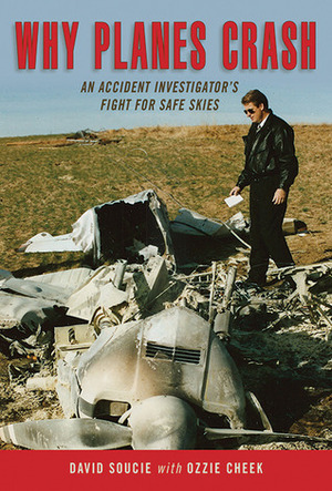 Why Planes Crash: An Accident Investigator?s Fight for Safe Skies by Ozzie Cheek, David Soucie