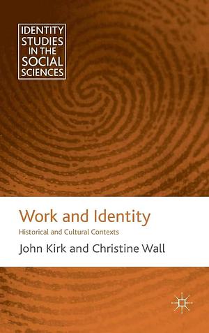 Work and Identity: Historical and Cultural Contexts by C. Wall, J. Kirk