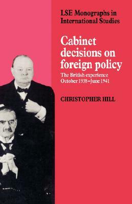 Cabinet Decisions on Foreign Policy: The British Experience, October 1938 June 1941 by Hill Christopher, Christopher Hill