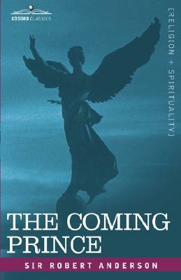 The Coming Prince: The Marvelous Prophecy of Daniel's Seventy Weeks Concerning the Antichrist by Robert Anderson