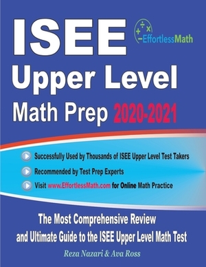 ISEE Upper Level Math Prep 2020-2021: The Most Comprehensive Review and Ultimate Guide to the ISEE Upper Level Math Test by Ava Ross, Reza Nazari