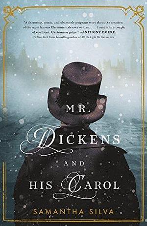 Mr. Dickens and His Carol: A Novel of Christmas Past by Samantha Silva, Samantha Silva