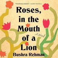 Roses, in the Mouth of a Lion by Bushra Rehman