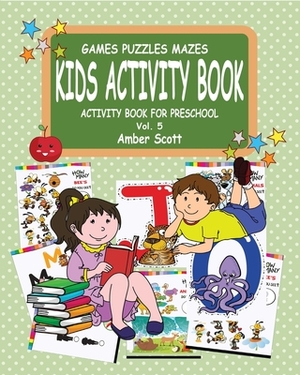 Kids Activity Book ( Activity Book For Preschool)- Vol.5 by Amber Scott