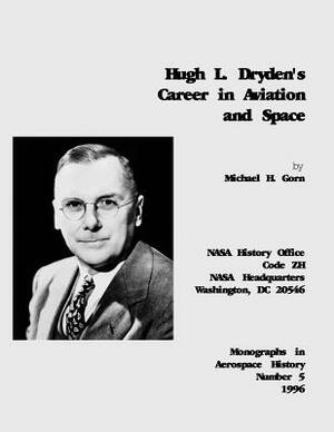 Hugh L. Dryden's Career in Aviation and Space by Michael H. Gorn, National Aeronautics and Administration