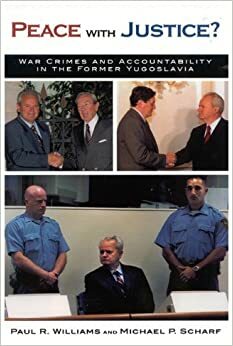 Peace with Justice?: War Crimes and Accountability in the Former Yugoslavia by Paul R. Williams, Michael P. Scharf