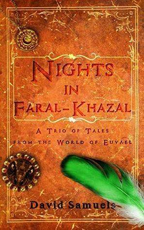 Three Nights in Faral-Khazal: A Trio of Tales from the World of Euvael by David M. Samuels