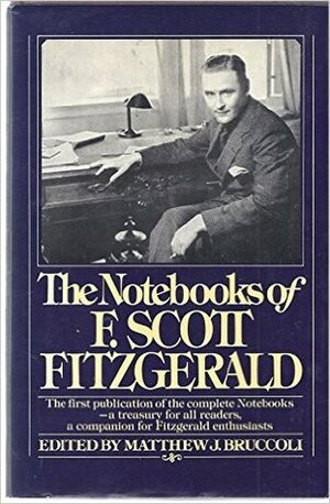 The Notebooks of F. Scott Fitzgerald by F. Scott Fitzgerald, Matthew J. Bruccoli