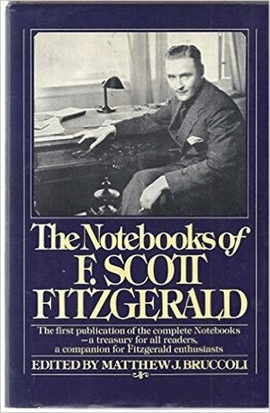 The Notebooks of F. Scott Fitzgerald by Matthew J. Bruccoli, F. Scott Fitzgerald