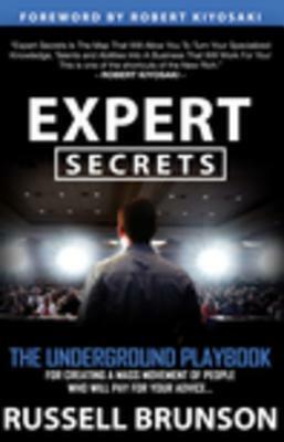 Expert Secrets: The Underground Playbook for Creating a Mass Movement of People Who Will Pay for Your Advice by Russell Brunson