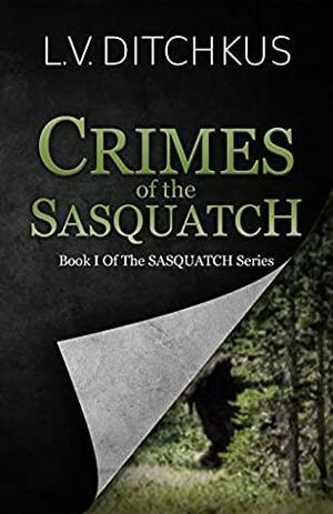 Crimes of the Sasquatch: Book I of The Sasquatch Series by L.V. Ditchkus