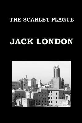 The Scarlet Plague by Jack London: Publication Date: 1915 by Jack London