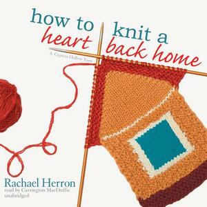 How to Knit a Heart Back Home: A Cypress Hollow Yarn by Rachael Herron