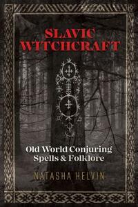 Slavic Witchcraft: Old World Conjuring Spells and Folklore by Natasha Helvin