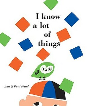 I Know a Lot of Things by Paul Rand, Ann Rand