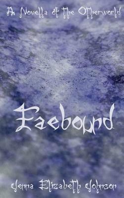 Faebound: A Novella of the Otherworld by Jenna Elizabeth Johnson
