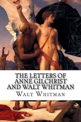 The Letters of Anne Gilchrist and Walt Whitman by Walt Whitman, Anne Burrows Gilchrist