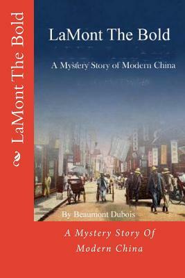 LaMont The Bold: A Mystery Story Of Modern China by Beaumont DuBois