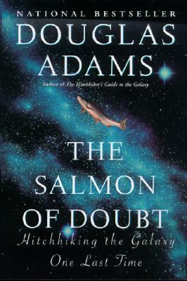 The Salmon of Doubt: Hitchhiking the Galaxy One Last Time by Douglas Adams