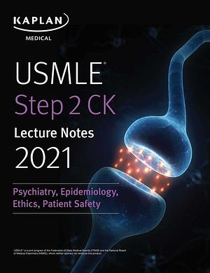 USMLE Step 2 CK Lecture Notes 2021: Psychiatry, Epidemiology, Ethics, Patient Safety by Kaplan Medical