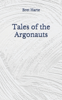 Tales of the Argonauts: (Aberdeen Classics Collection) by Bret Harte