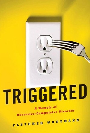 Triggered: A Memoir of Obsessive-Compulsive Disorder by Fletcher Wortmann